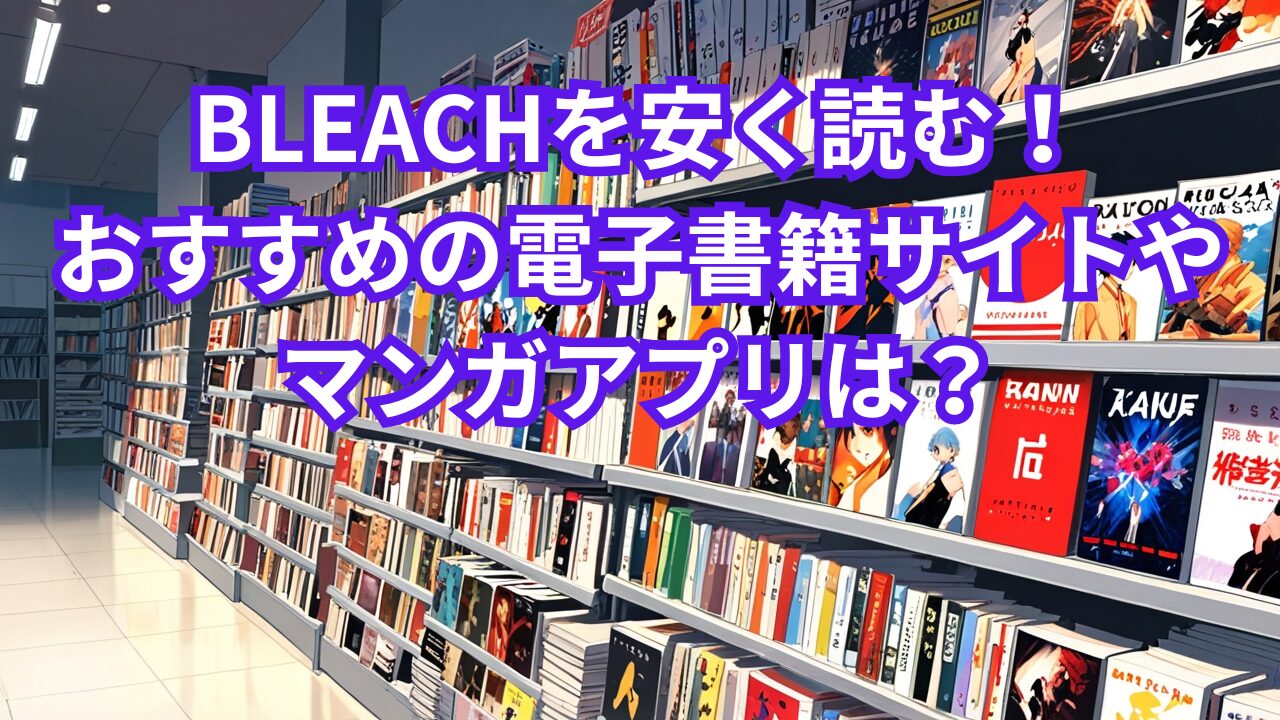 BLEACHを安く読む！おすすめの電子書籍サイトやマンガアプリは？