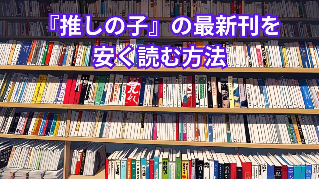 『推しの子』の最新刊を安く読む方法