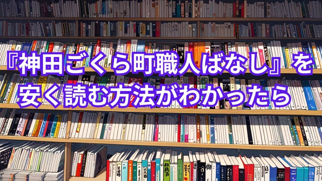 『神田ごくら町職人ばなし』を安く読む方法がわかったら