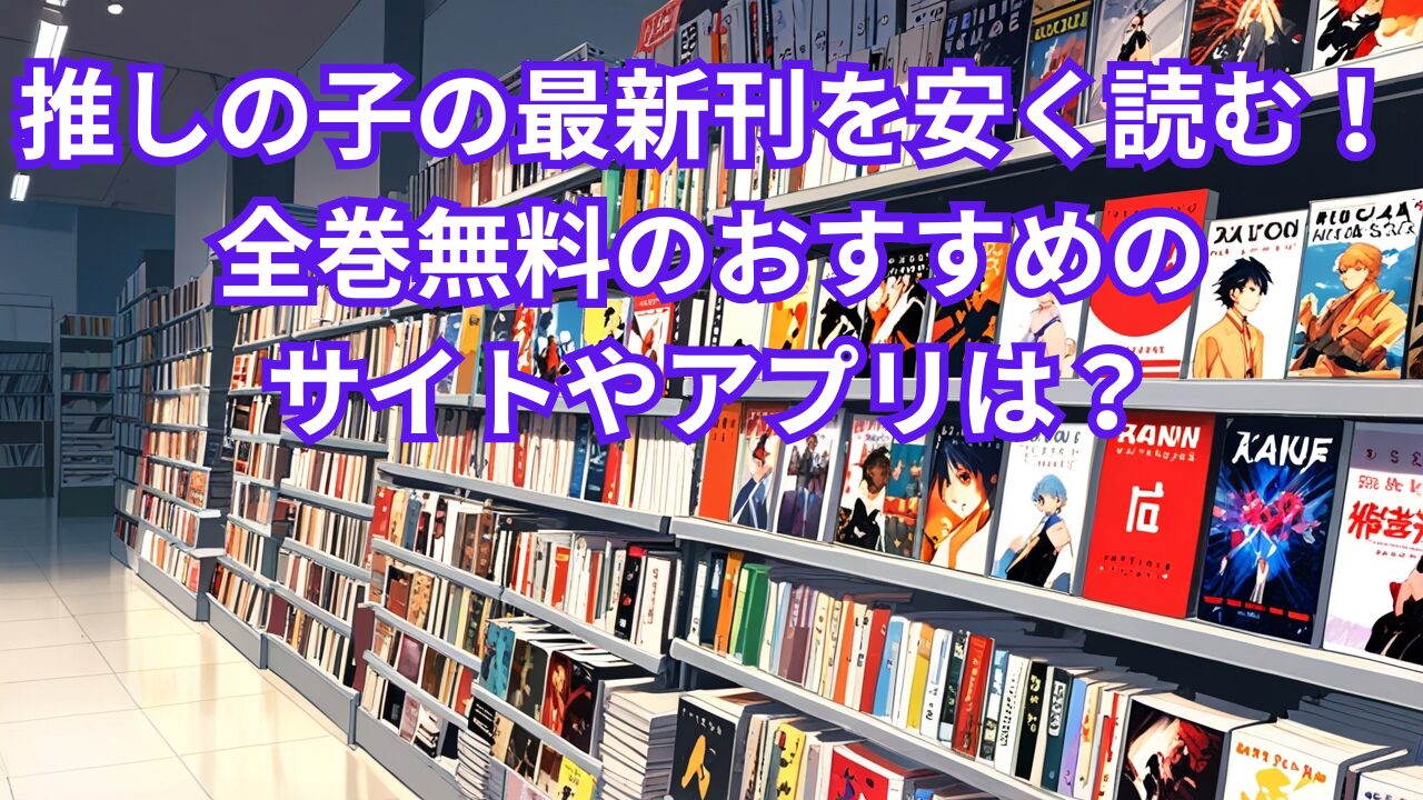 推しの子の最新刊を安く読む！全巻無料のおすすめのサイトやアプリは？