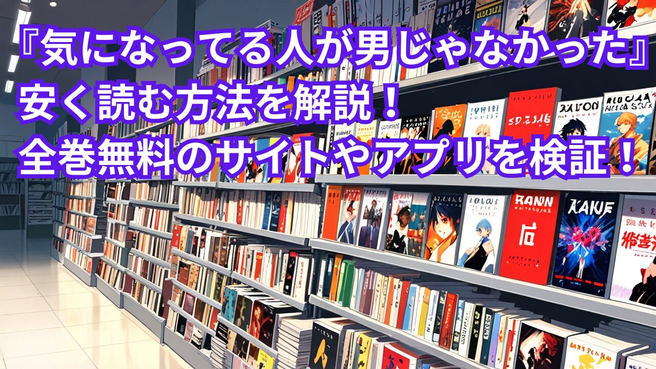 気になってる人が男じゃなかったを安く読む！全巻無料のサイトやアプリは？