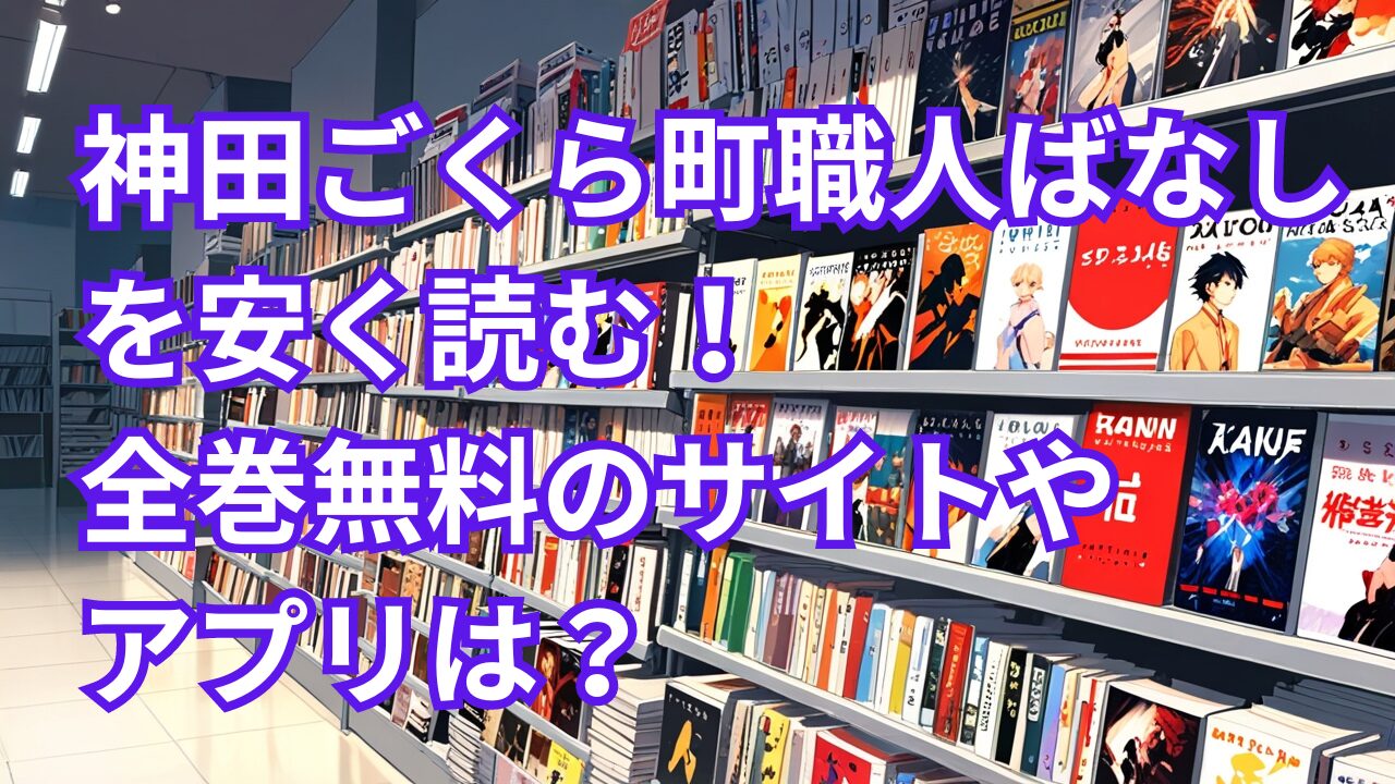 神田ごくら町職人ばなしを安く読む！全巻無料のサイトやアプリは？