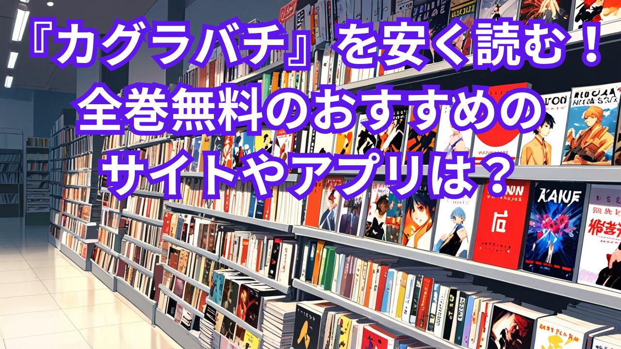 『カグラバチ』を安く読む！全巻無料のおすすめのサイトやアプリは？