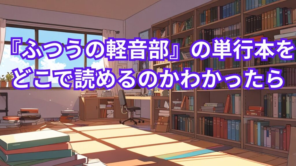 『ふつうの軽音部』の単行本をどこで読めるのかわかったら