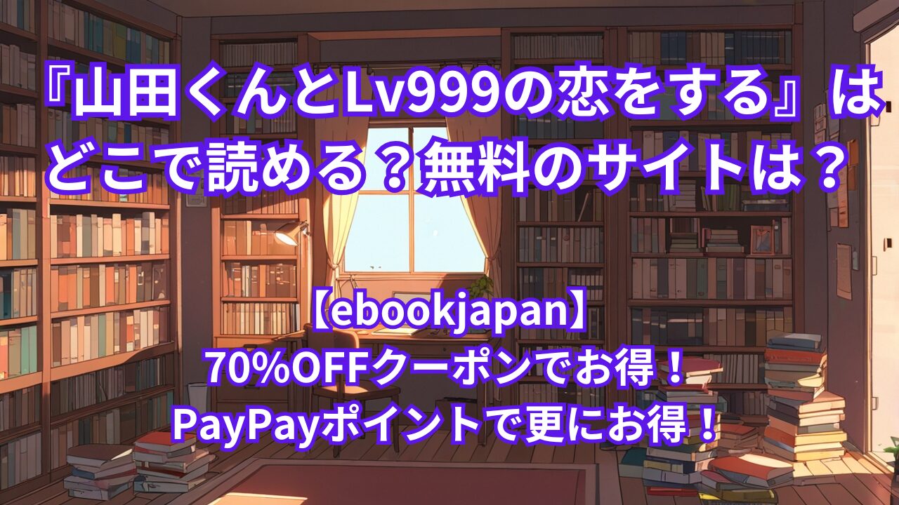 『山田くんとLv999の恋をする』はどこで読める？無料のサイトは？