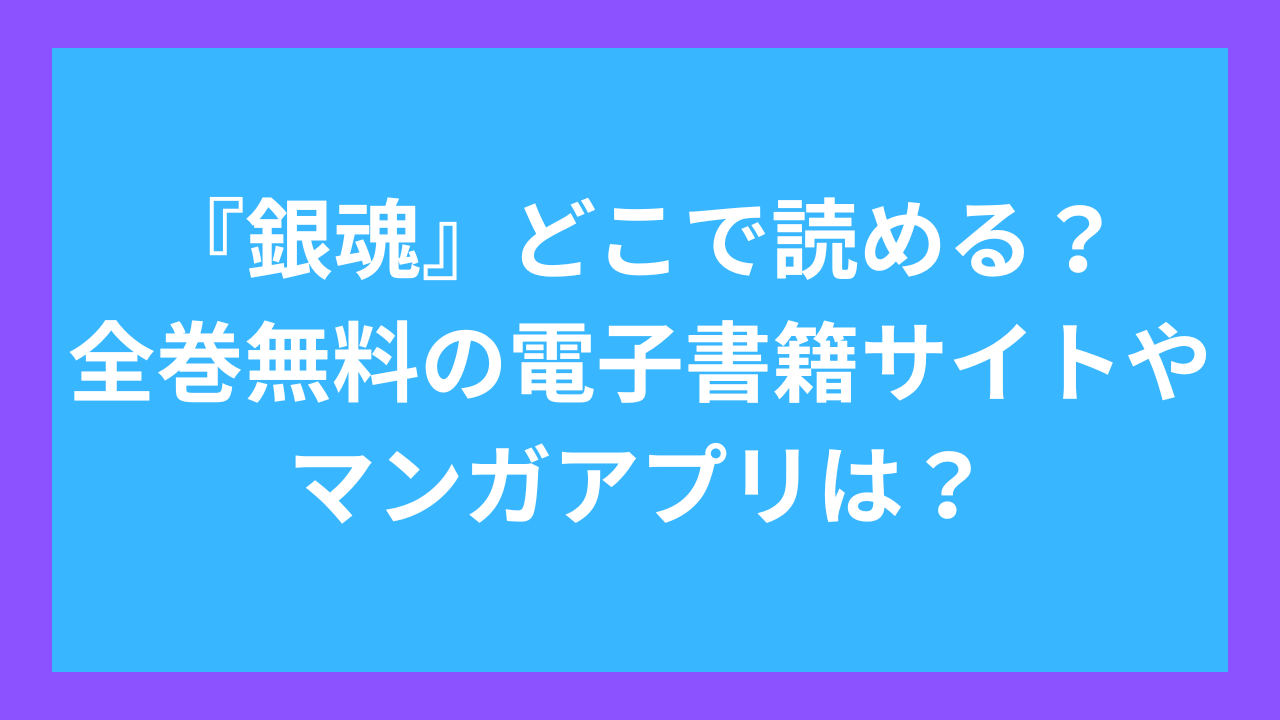 『銀魂』どこで読める?全巻無料の電子書籍サイトやマンガアプリは?