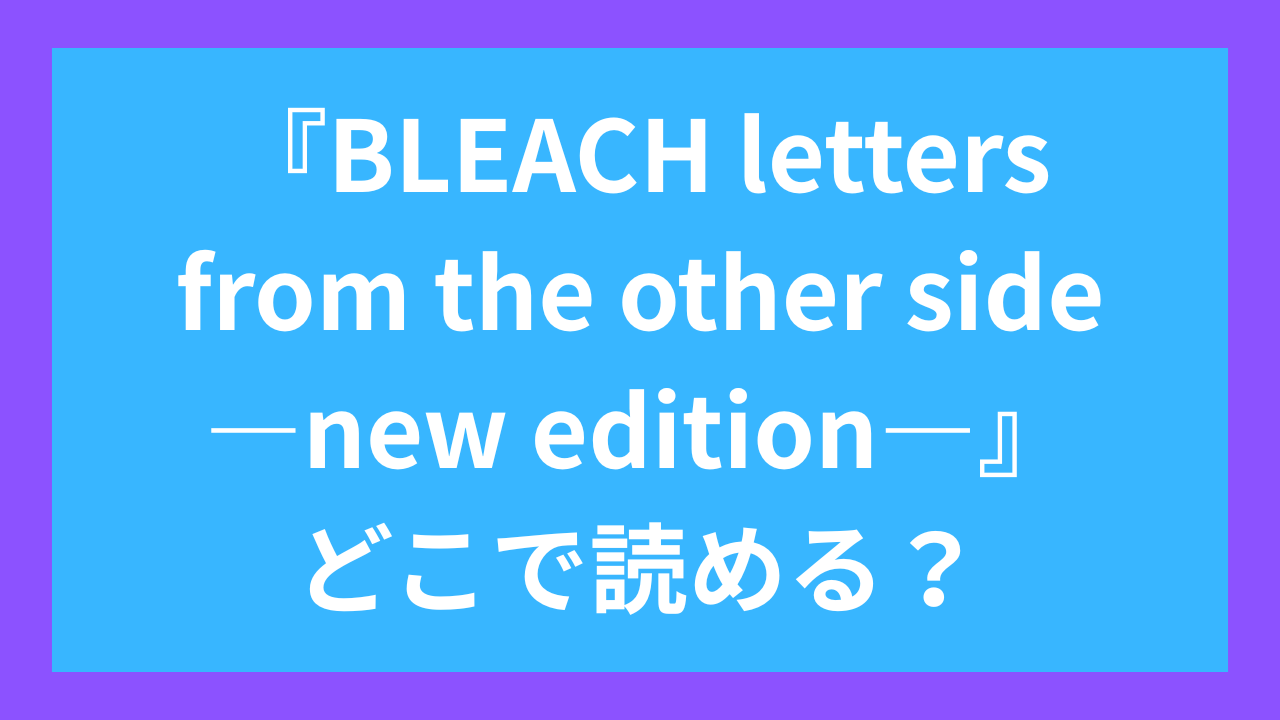 『BLEACH letters from the other side ―new edition―』どこで読める?
