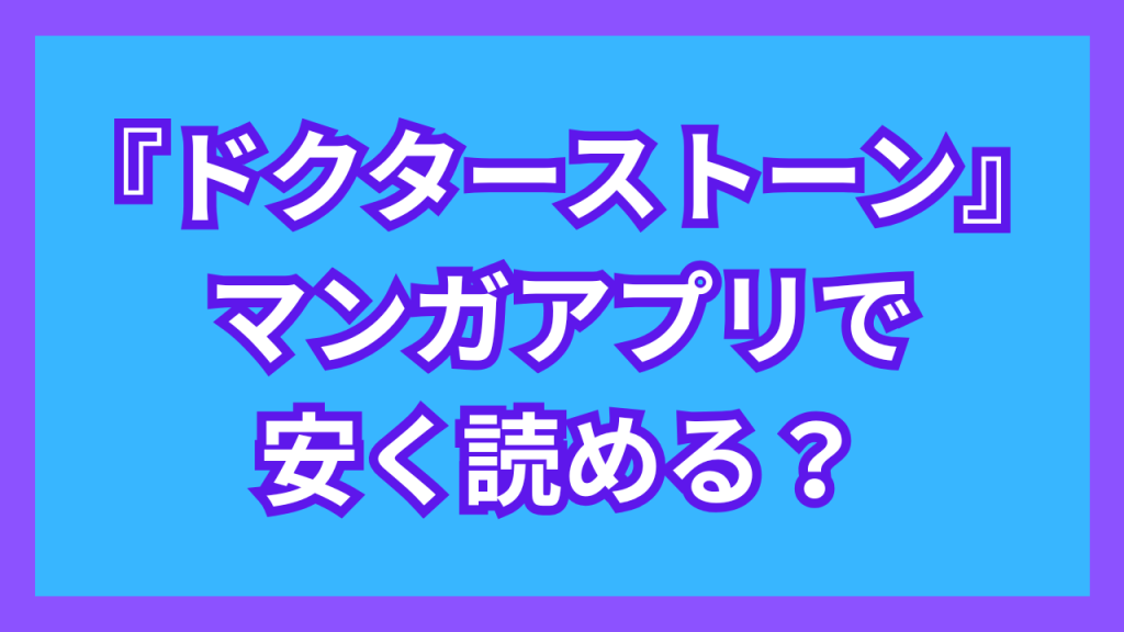 『ドクターストーン』マンガアプリで安く読める?