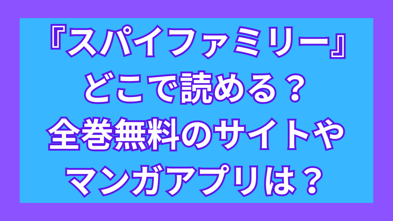 『スパイファミリー』どこで読める？全巻無料のサイトやマンガアプリは？