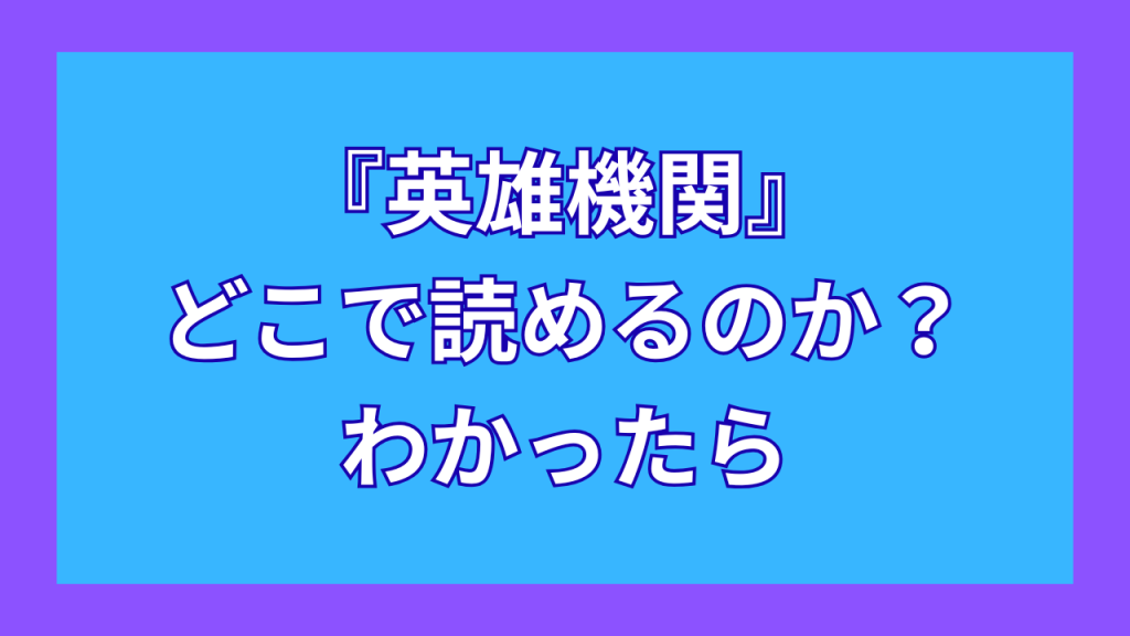 『英雄機関』がどこで読めるのか?わかったら