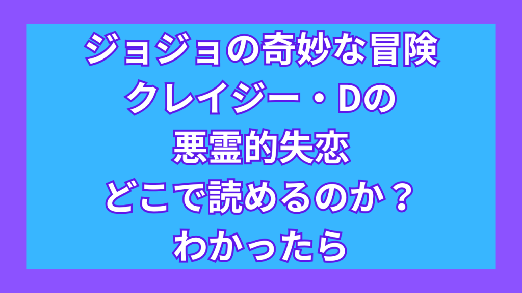 『ジョジョの奇妙な冒険 クレイジー・Dの悪霊的失恋』がどこで読めるのか?わかったら