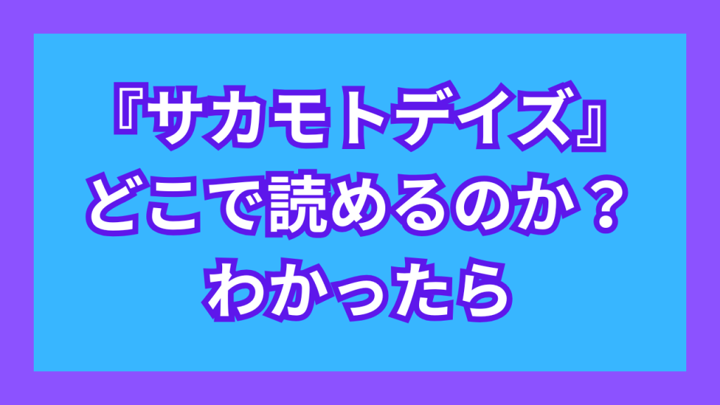『サカモトデイズ』がどこで読めるのか？わかったら