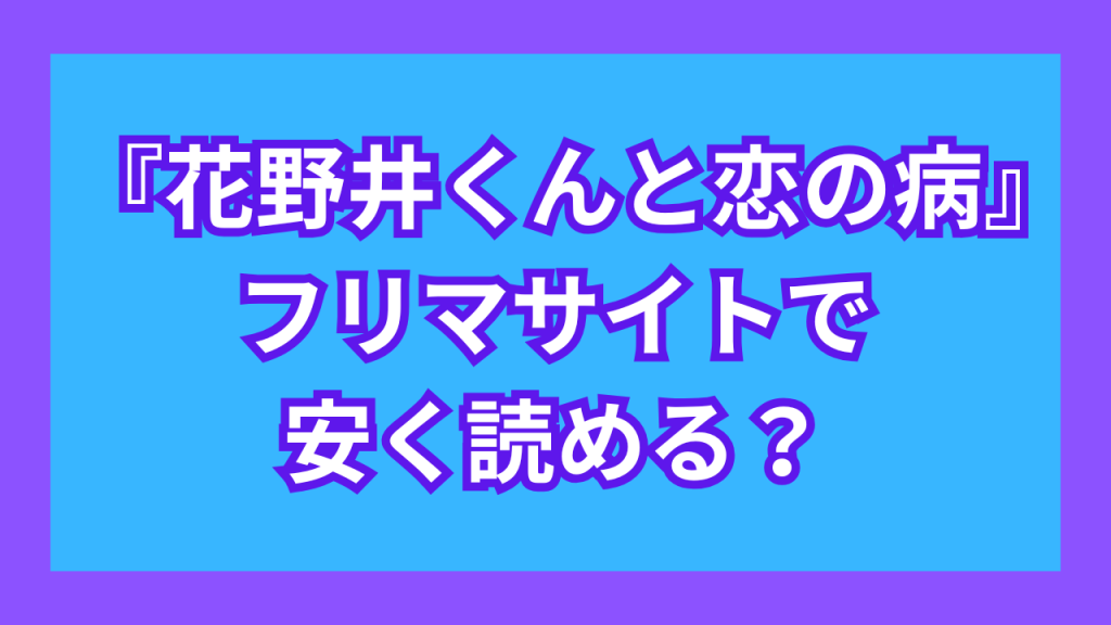 『花野井くんと恋の病』は、フリマサイトで安く読める？