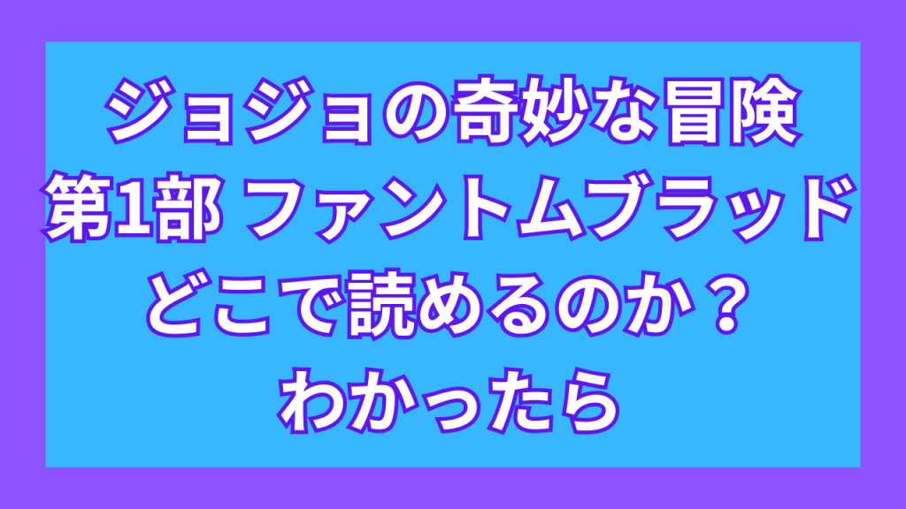 『ジョジョの奇妙な冒険 第1部 ファントムブラッド』がどこで読めるのか？わかったら