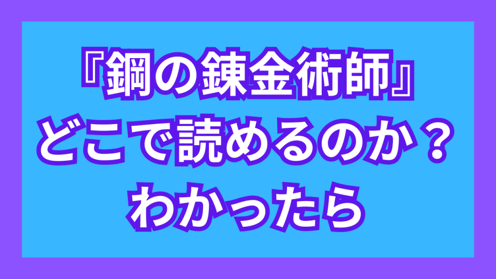 『鋼の錬金術師』がどこで読めるのか？わかったら